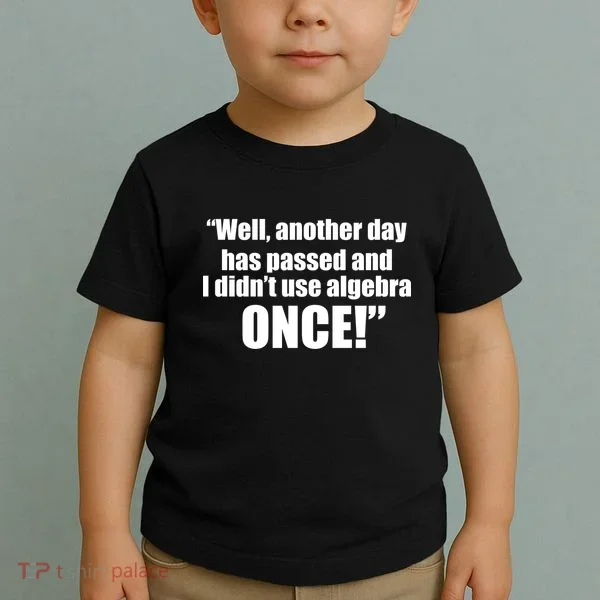 Didn't Use Algebra Today Math Irrelevance Funny Toddler T-Shirt