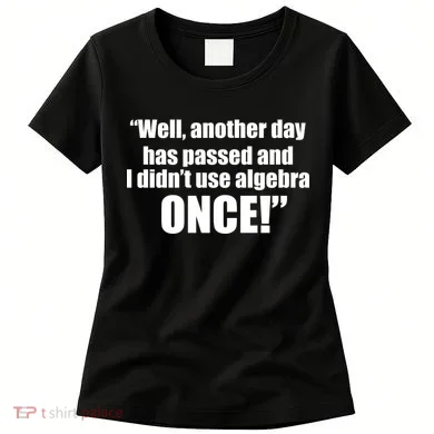 Didn't Use Algebra Today Math Irrelevance Funny Women's T-Shirt