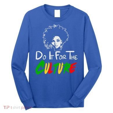 Do It For The Culture Junenth Afro Queen Black History Gift Long Sleeve Shirt
