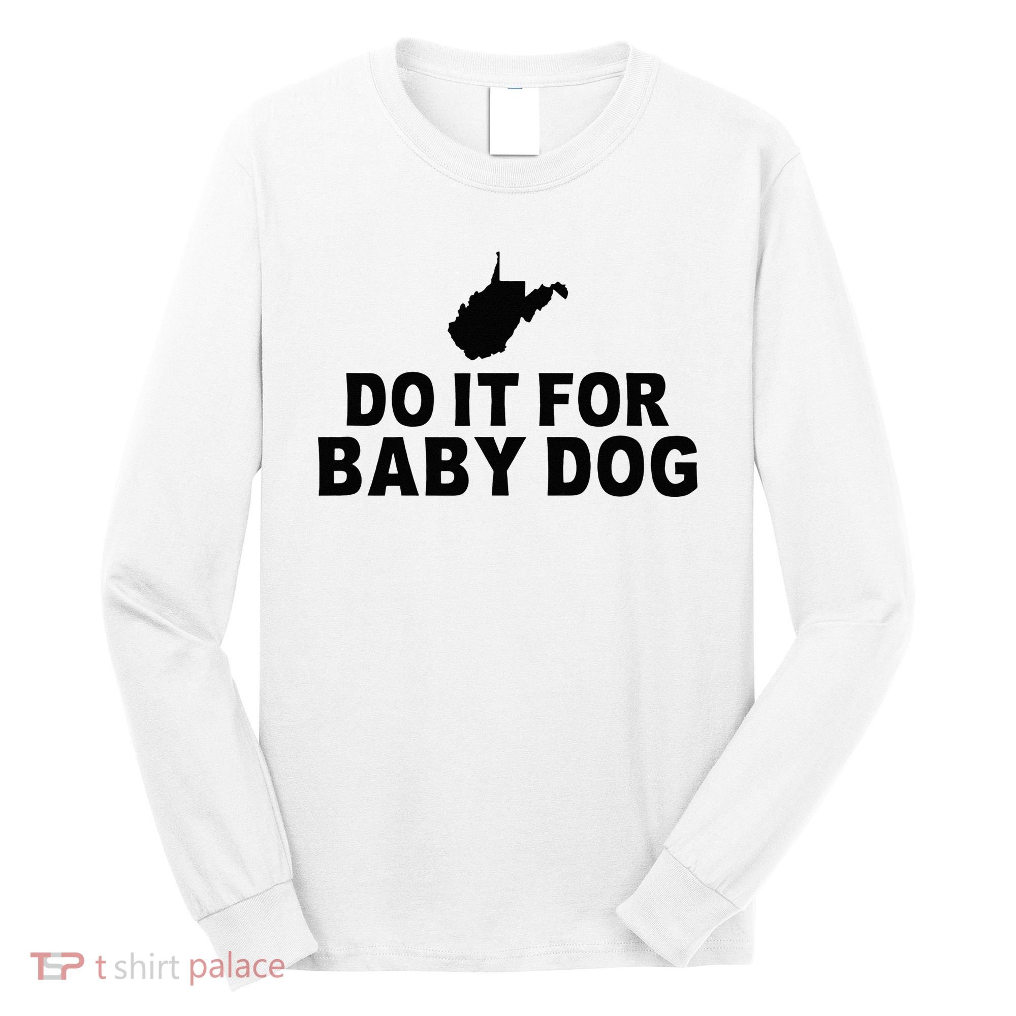 Do It For Baby Dog West Virginia Big Jim Justice Long Sleeve Shirt