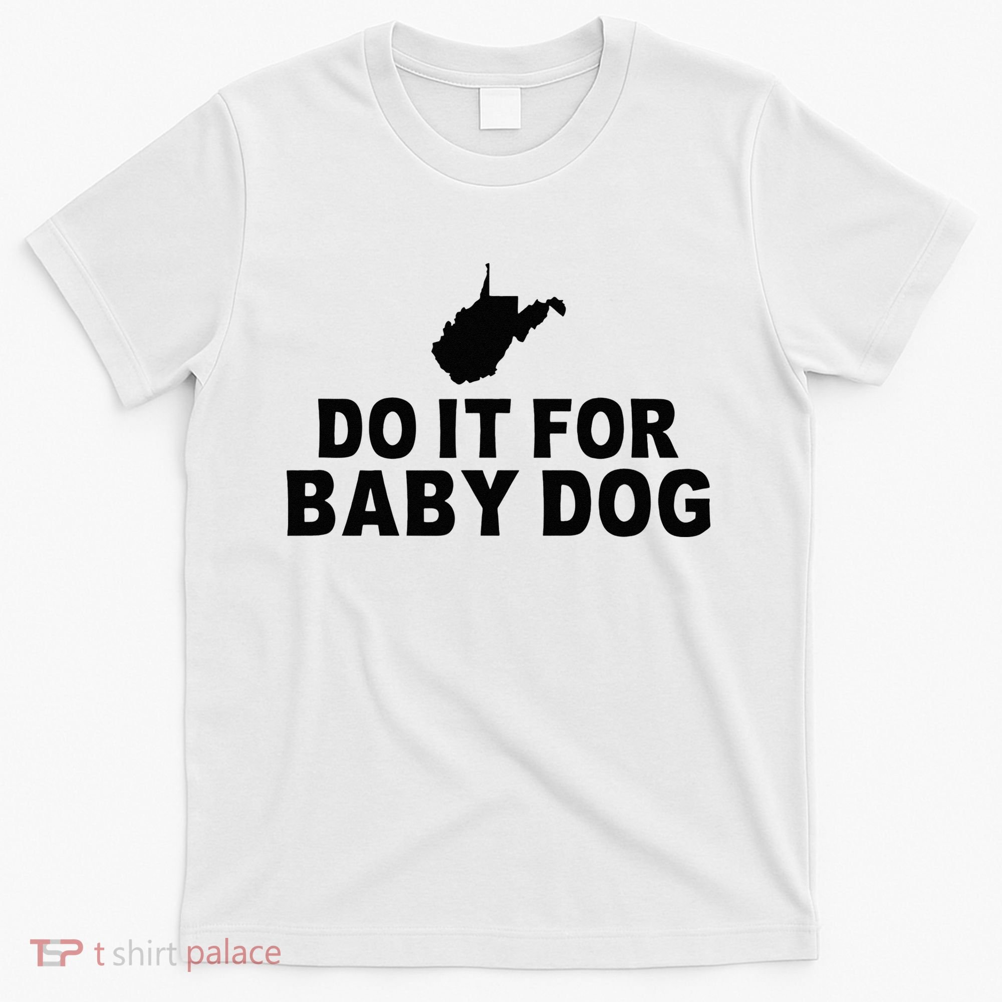 Do It For Baby Dog West Virginia Big Jim Justice T-Shirt