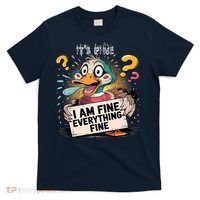 Duck IT'S FINE I'M FINE EVERYTHING IS FINE  T-Shirt thumb 0
