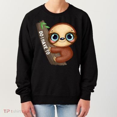 Do I Have To Funny Sloth Women's Sweatshirt