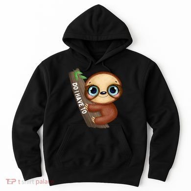 Do I Have To Funny Sloth Hoodie