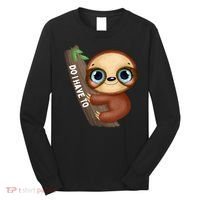 Do I Have To Funny Sloth Long Sleeve Shirt thumb 0