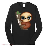 Do I Have To Funny Sloth Long Sleeve Shirt thumb 0