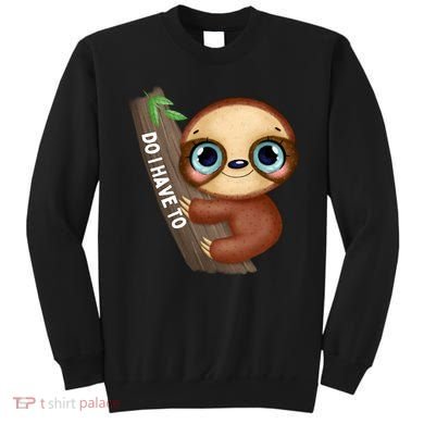Do I Have To Funny Sloth Sweatshirt