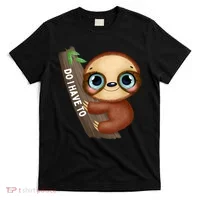 Do I Have To Funny Sloth T-Shirt thumb 0