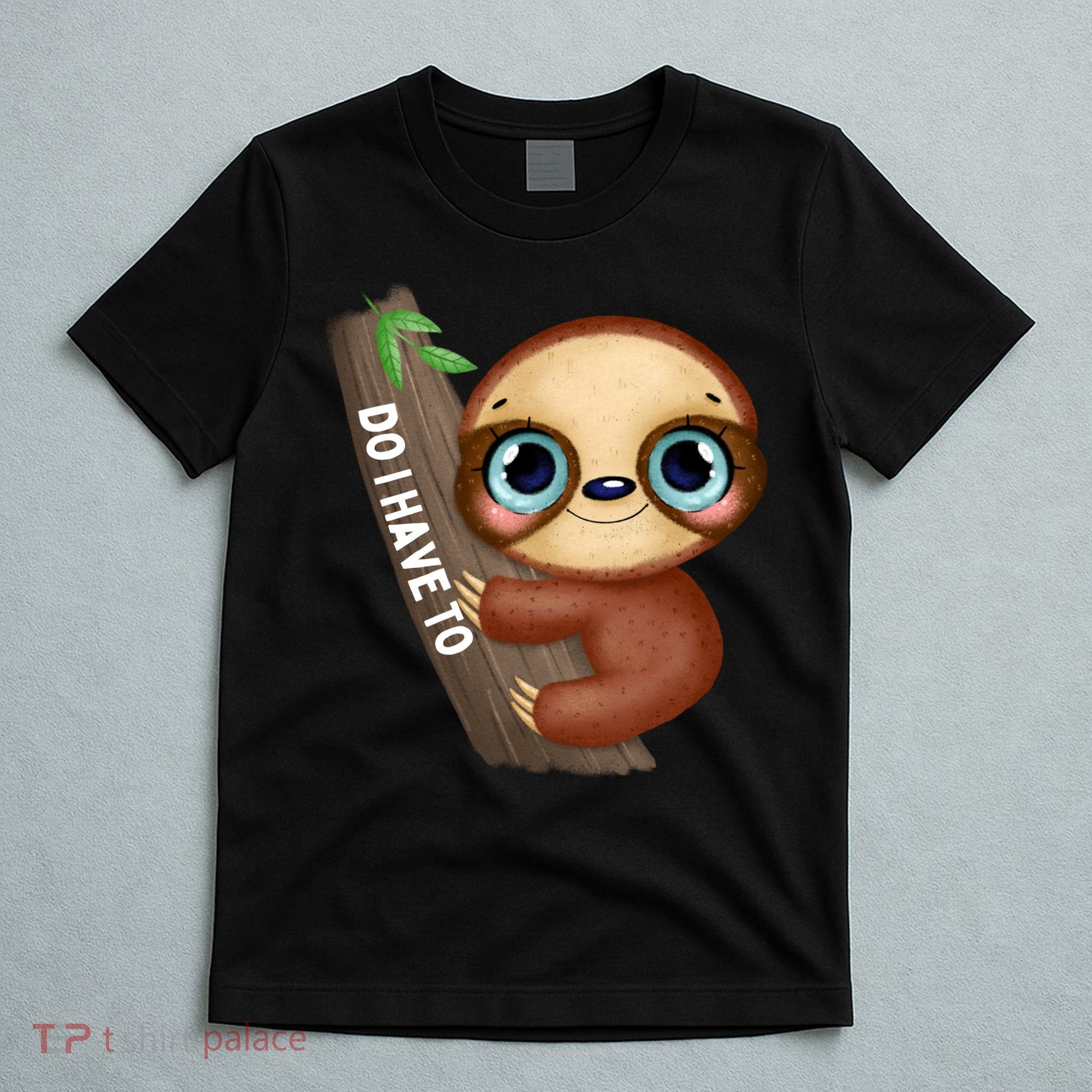 Do I Have To Funny Sloth T-Shirt