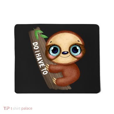 Do I Have To Funny Sloth Mousepad