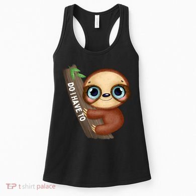 Do I Have To Funny Sloth Women's Tank Top