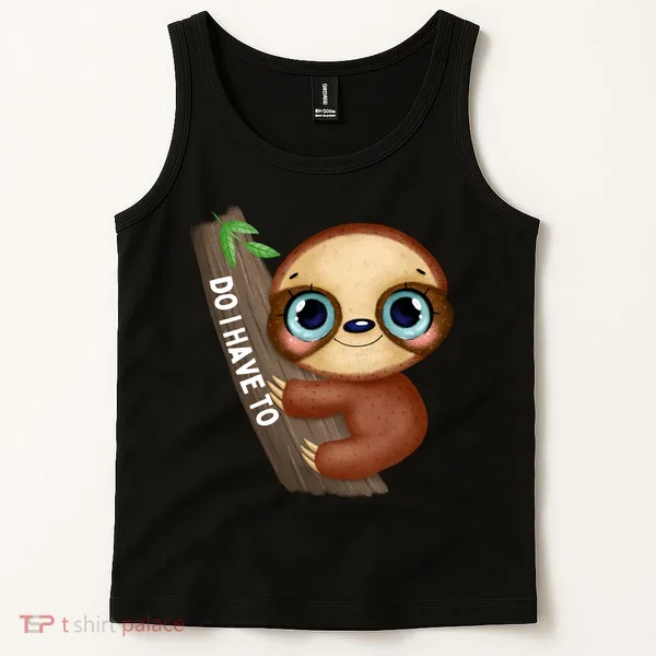 Do I Have To Funny Sloth Tank Top