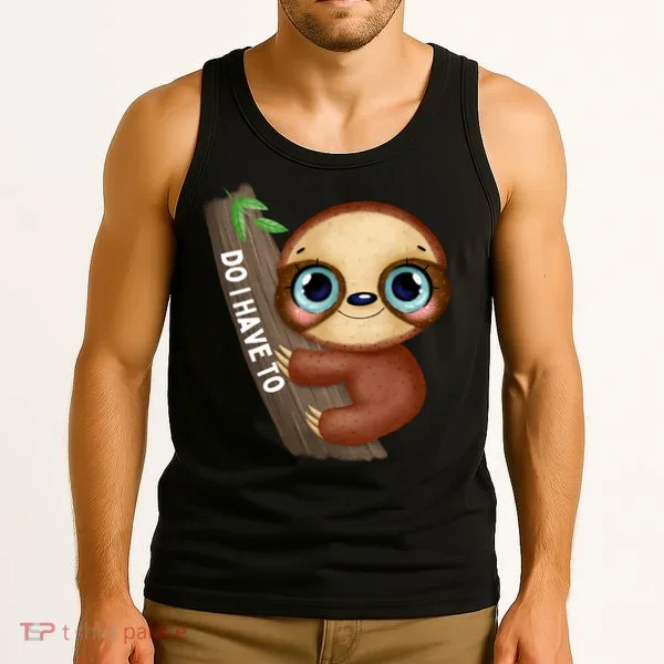 Do I Have To Funny Sloth Tank Top