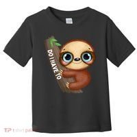 Do I Have To Funny Sloth Toddler T-Shirt thumb 0