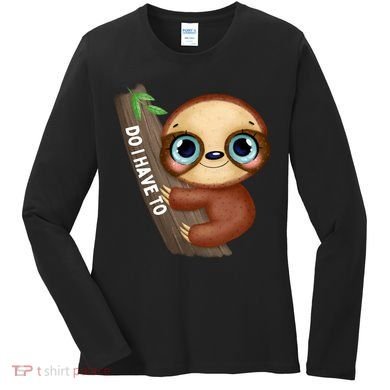 Do I Have To Funny Sloth Women's Long Sleeve Shirt