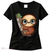 Do I Have To Funny Sloth Women's T-Shirt thumb 0