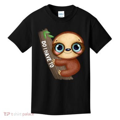 Do I Have To Funny Sloth Kids T-Shirt
