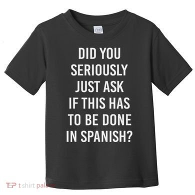 Does It Have To Be Done In Spanish Sarcasm Meme Teacher Toddler T-Shirt