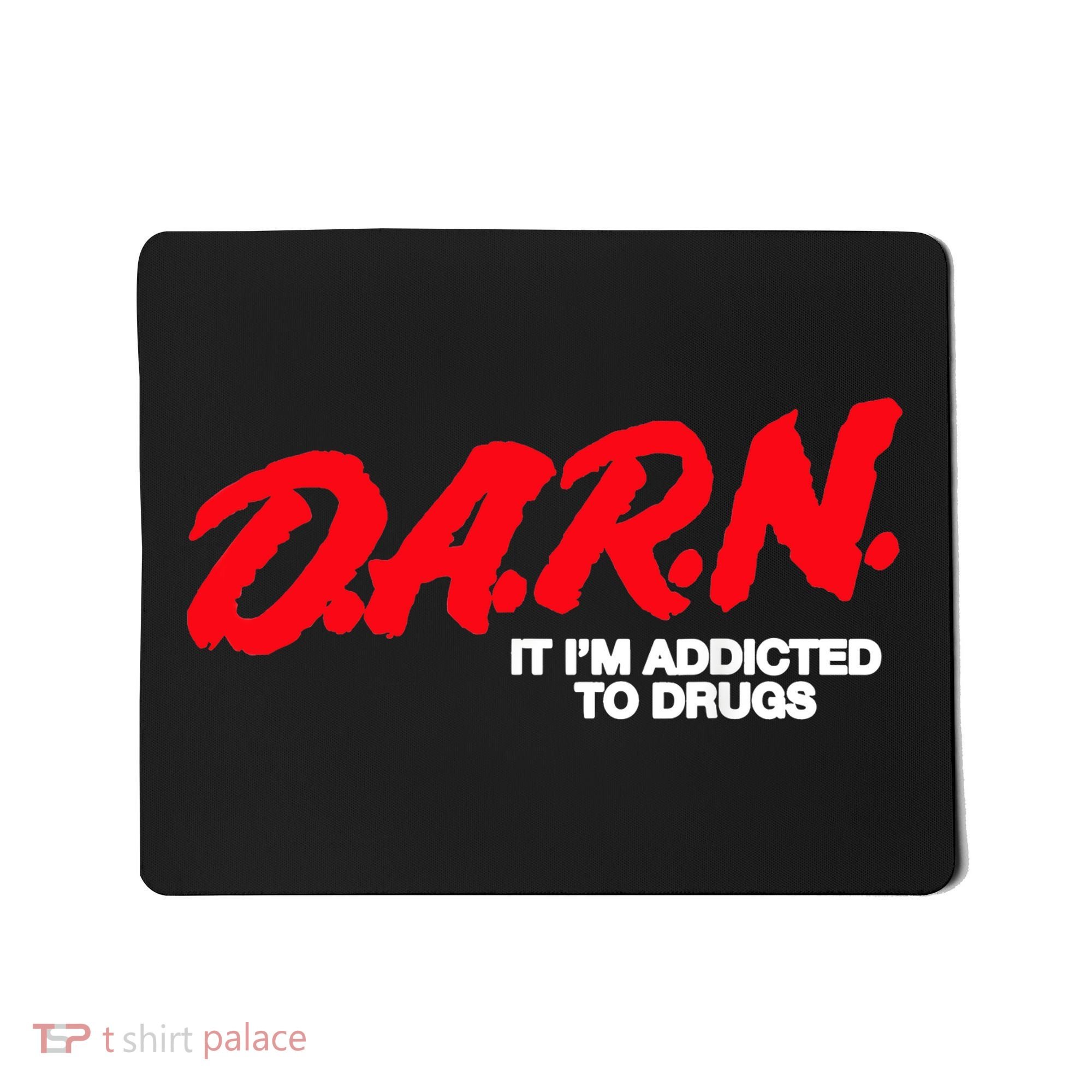 D.A.R.N. It Im Addicted To Drugs Funny Saying Funny Saying Mousepad