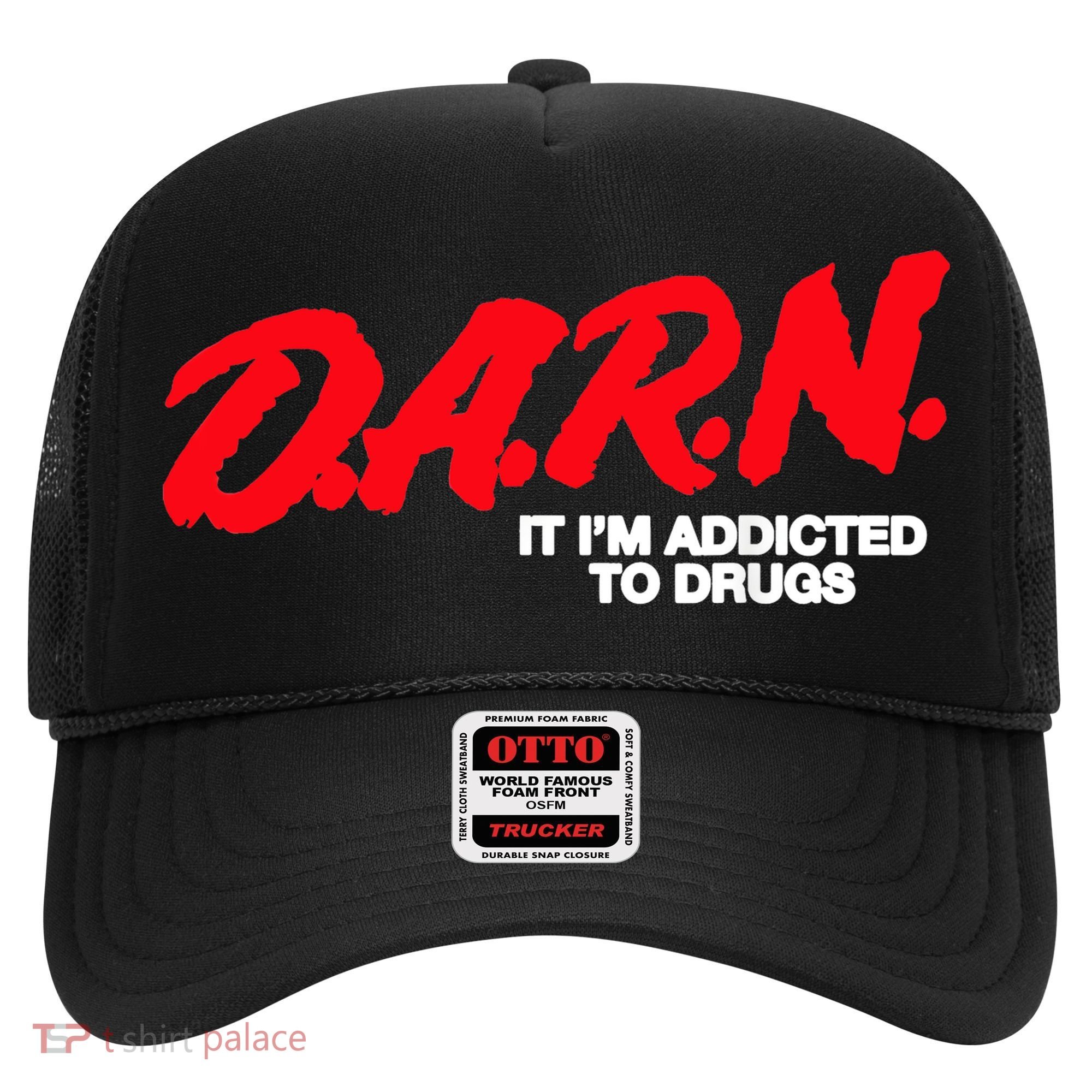 D.A.R.N. It Im Addicted To Drugs Funny Saying Funny Saying Hat