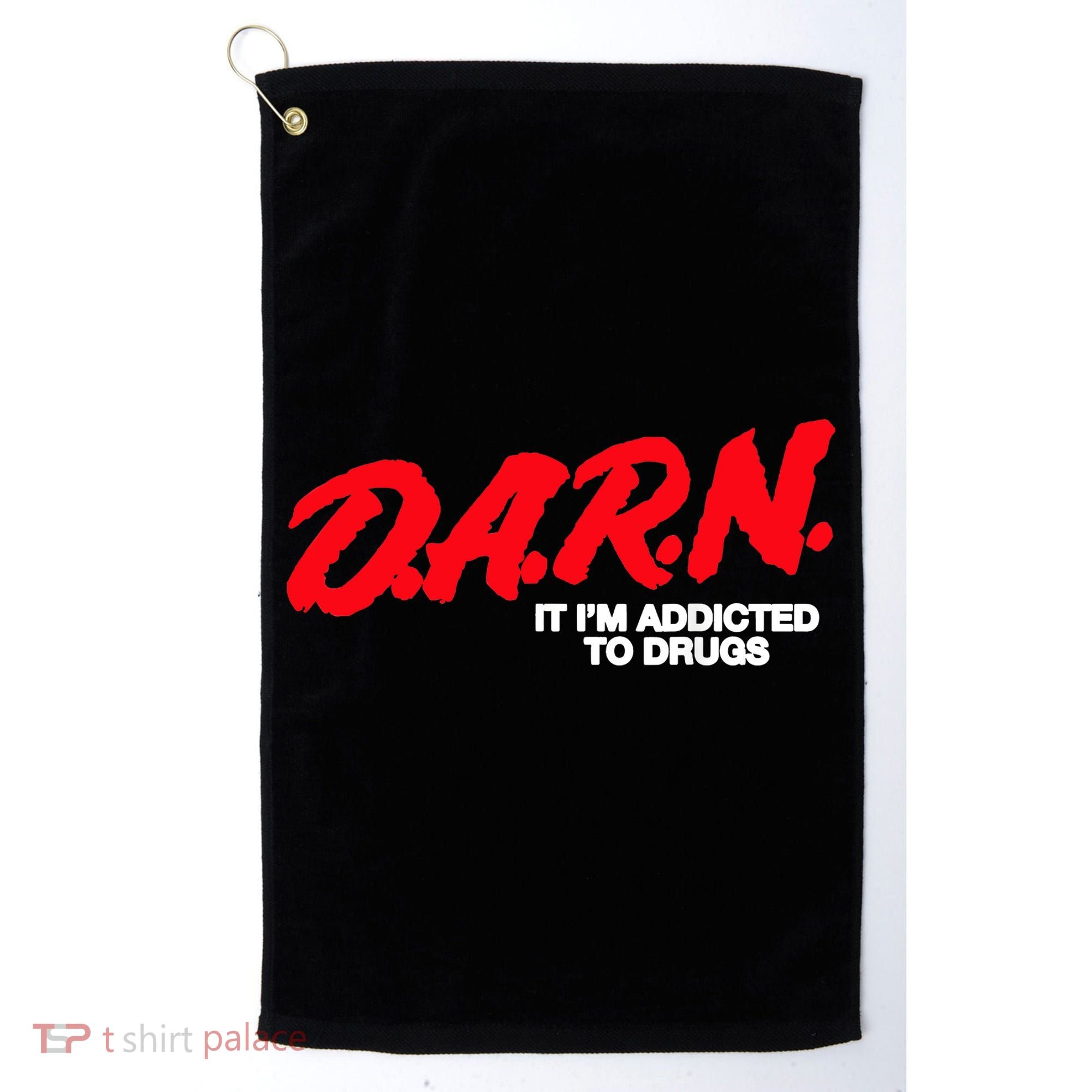D.A.R.N. It Im Addicted To Drugs Funny Saying Funny Saying Golf Towel