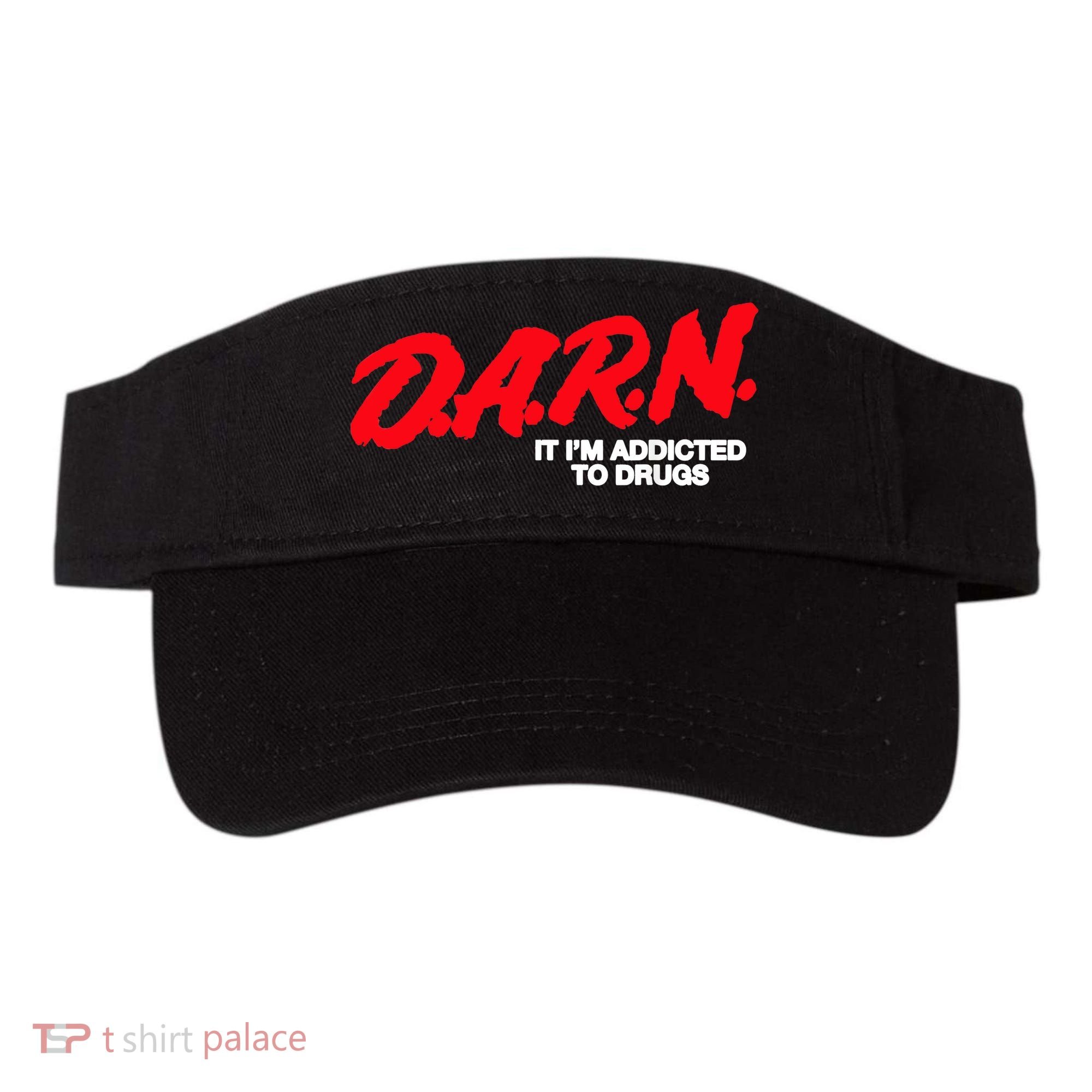 D.A.R.N. It Im Addicted To Drugs Funny Saying Funny Saying Visor