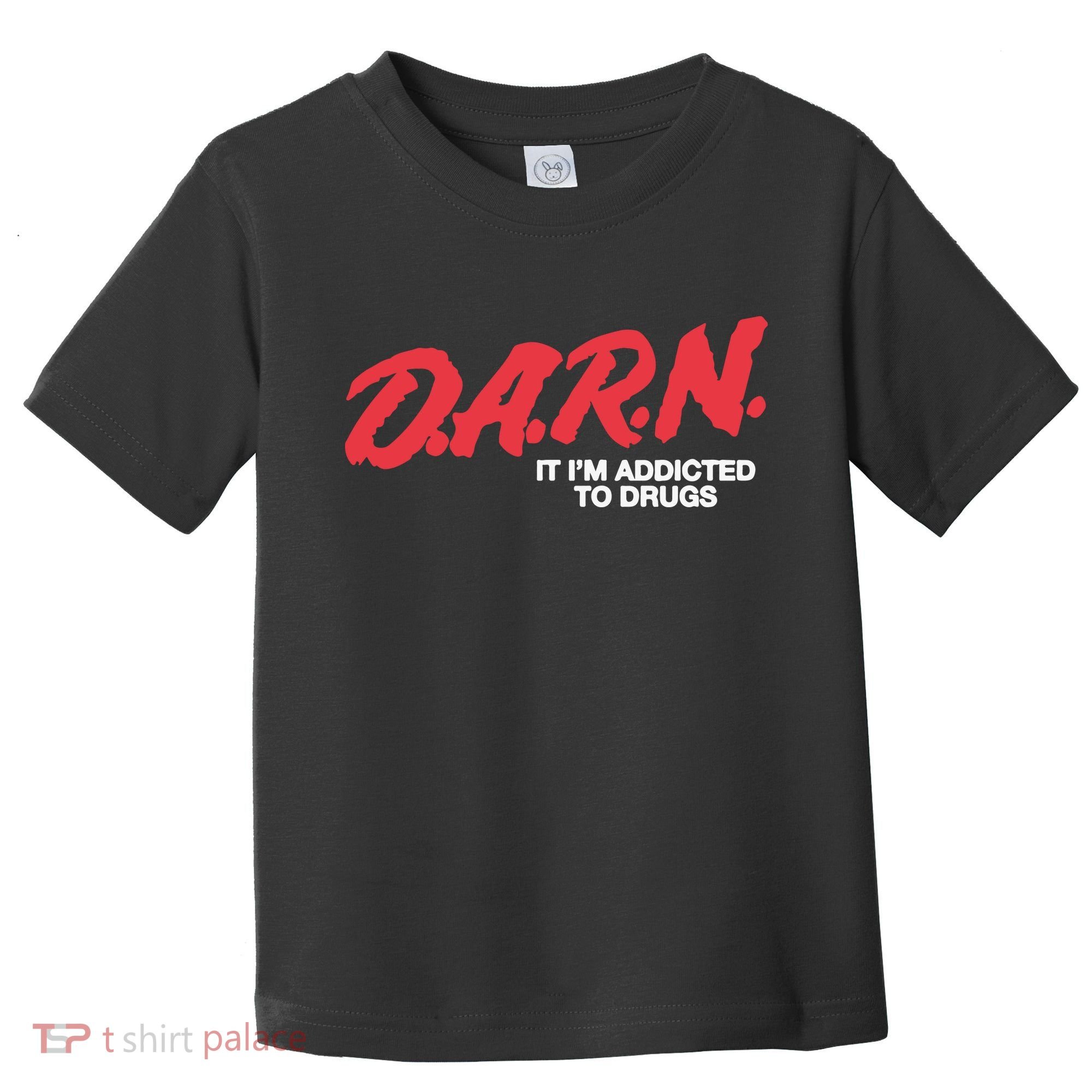 Darn It Im Addicted To Drugs Toddler T-Shirt