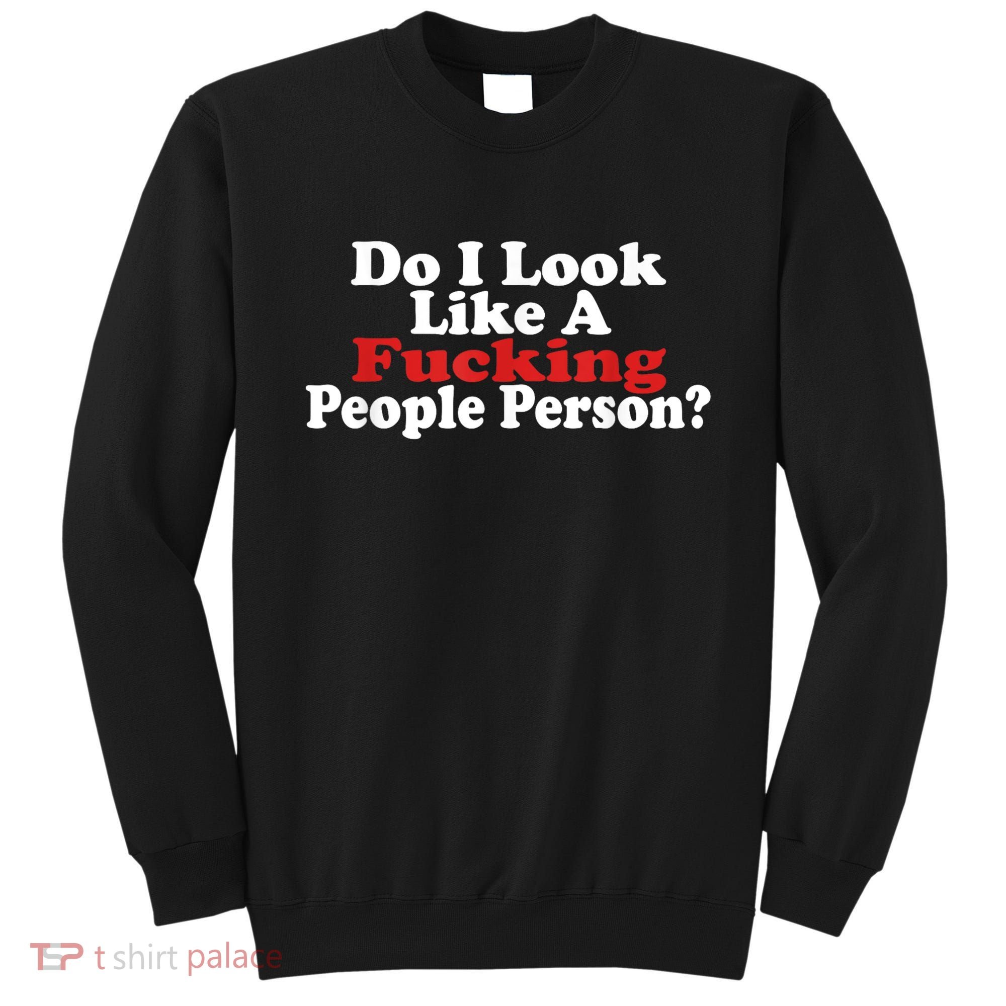 Do I Look Like A Fucking People Person Humor Sweatshirt