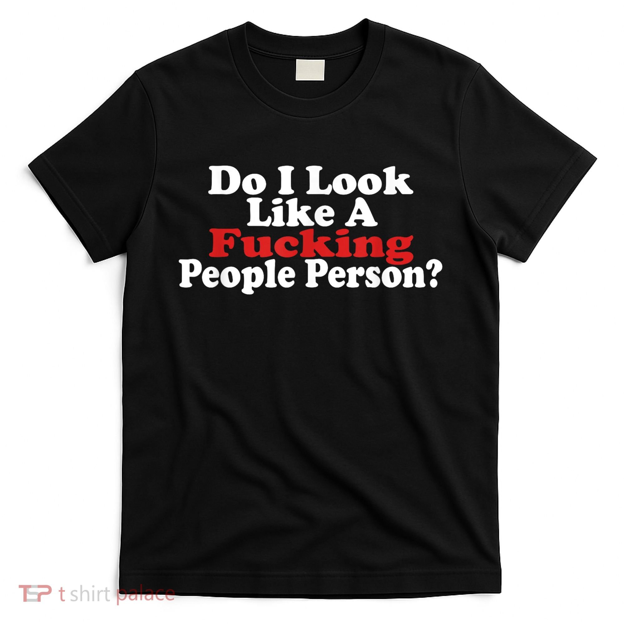 Do I Look Like A Fucking People Person Humor T-Shirt