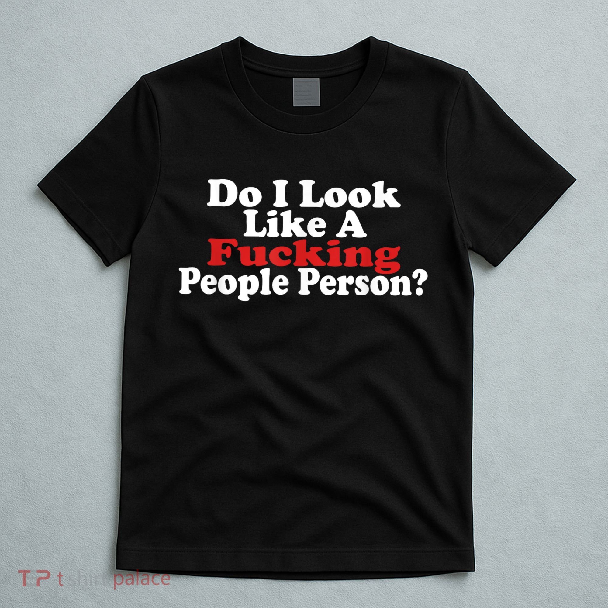 Do I Look Like A Fucking People Person Humor T-Shirt