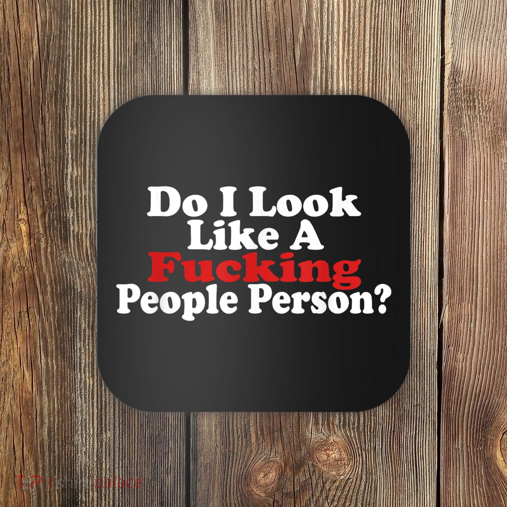 Do I Look Like A Fucking People Person Humor Coaster
