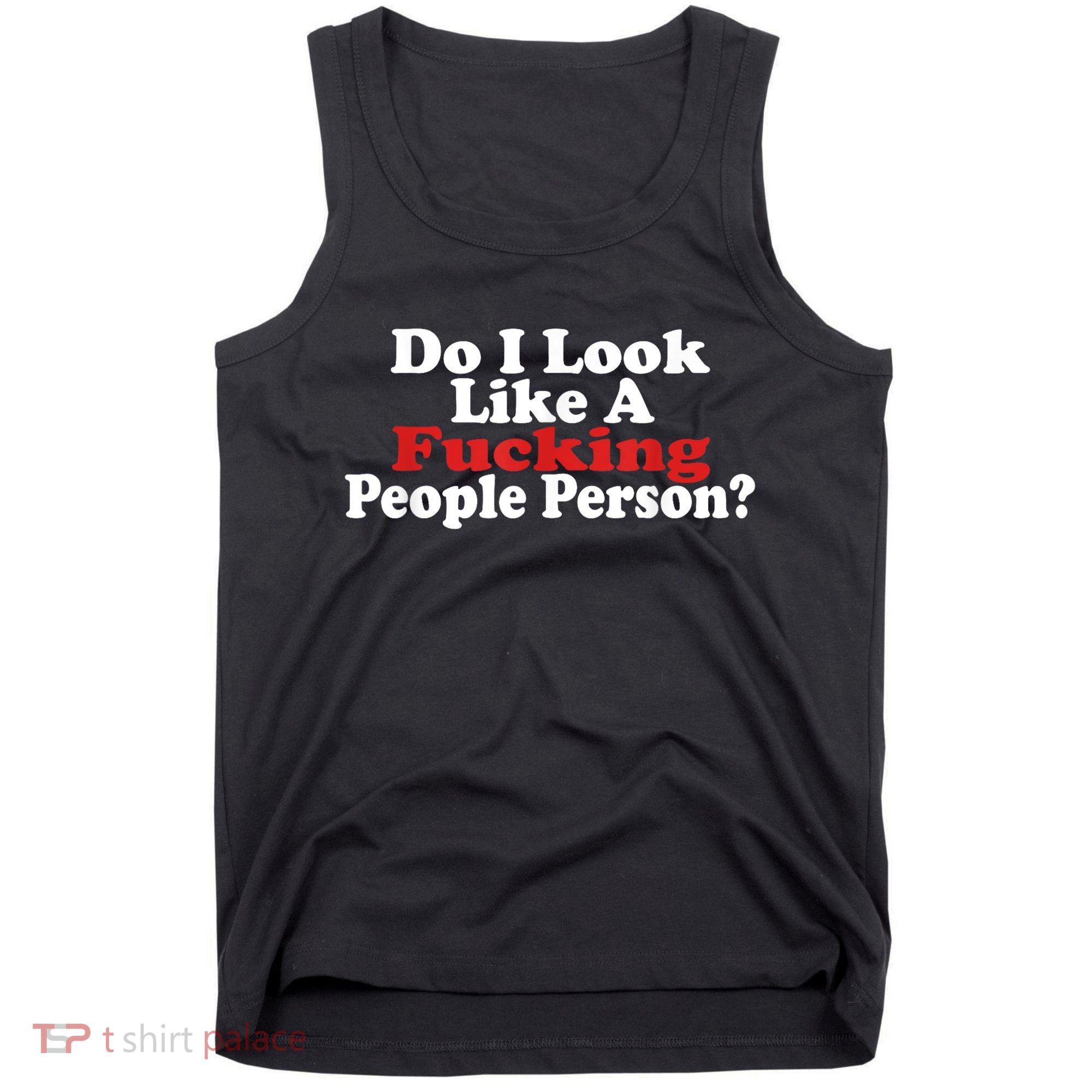 Do I Look Like A Fucking People Person Humor Tank Top