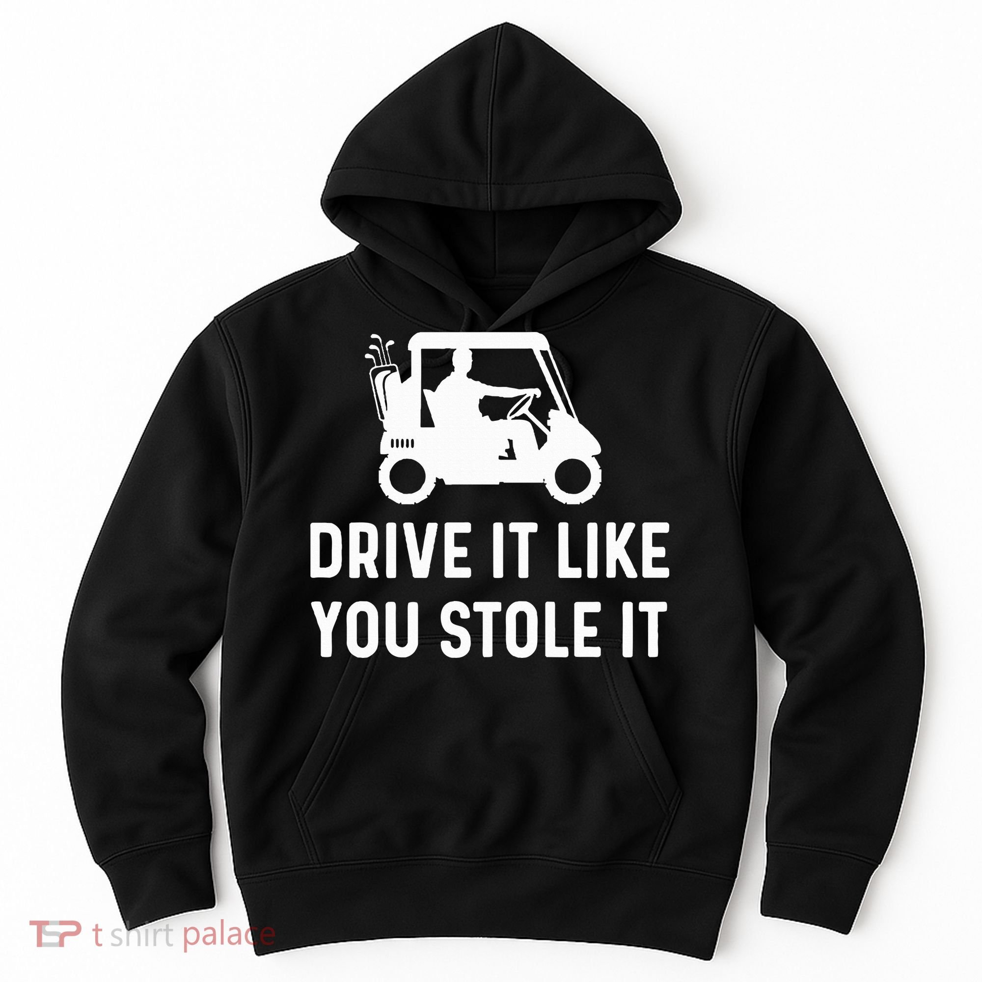 Drive It Like You Stole It  Funny Golf Cart Saying  Hoodie