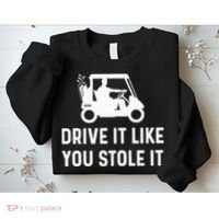 Drive It Like You Stole It  Funny Golf Cart Saying  Sweatshirt thumb 2
