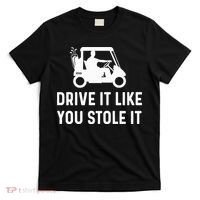 Drive It Like You Stole It  Funny Golf Cart Saying  T-Shirt thumb 0