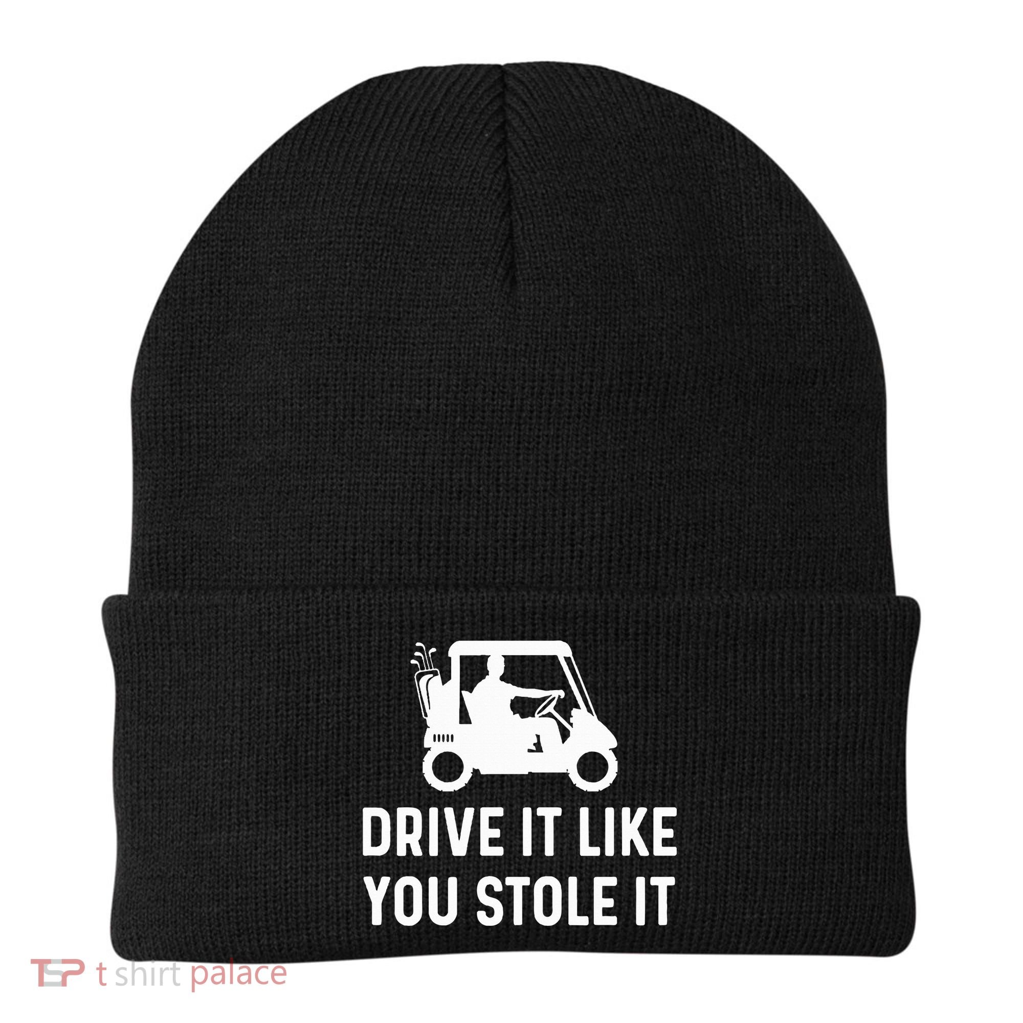 Drive It Like You Stole It  Funny Golf Cart Saying  Beanie