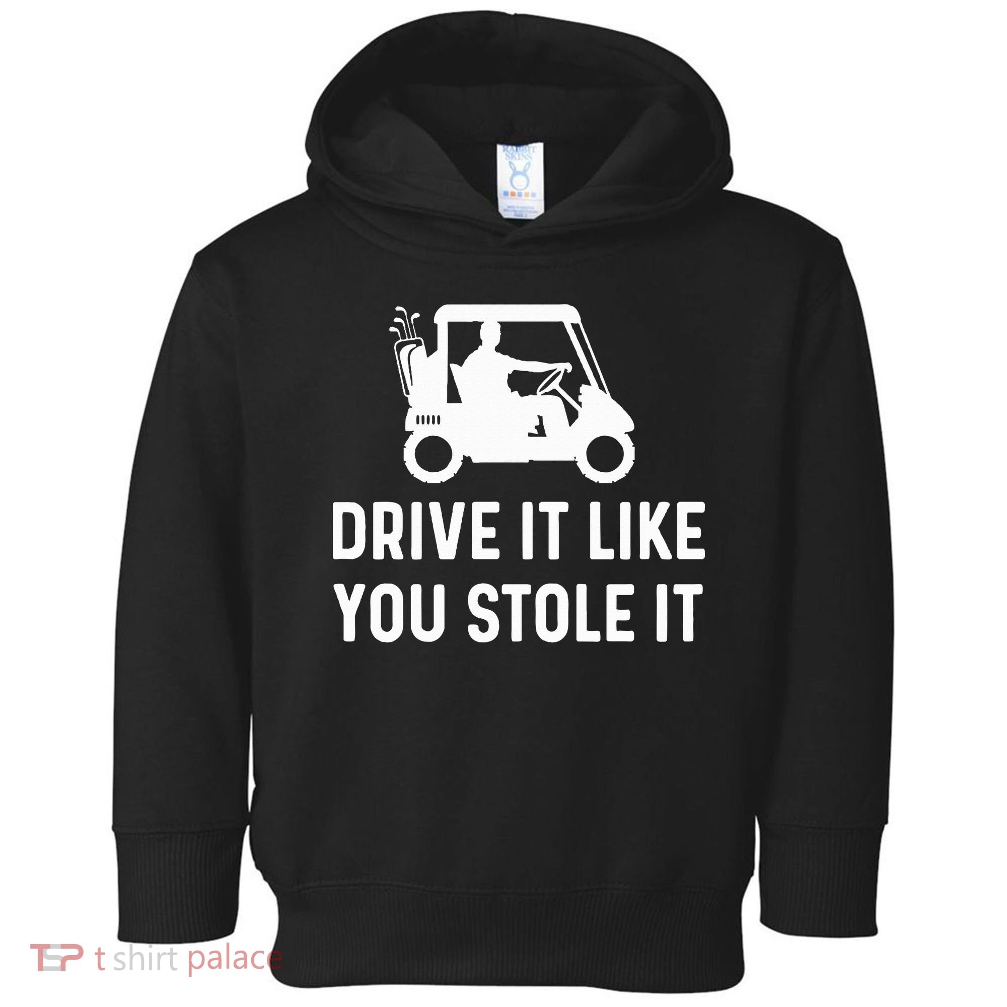 Drive It Like You Stole It  Funny Golf Cart Saying  Toddler Hoodie