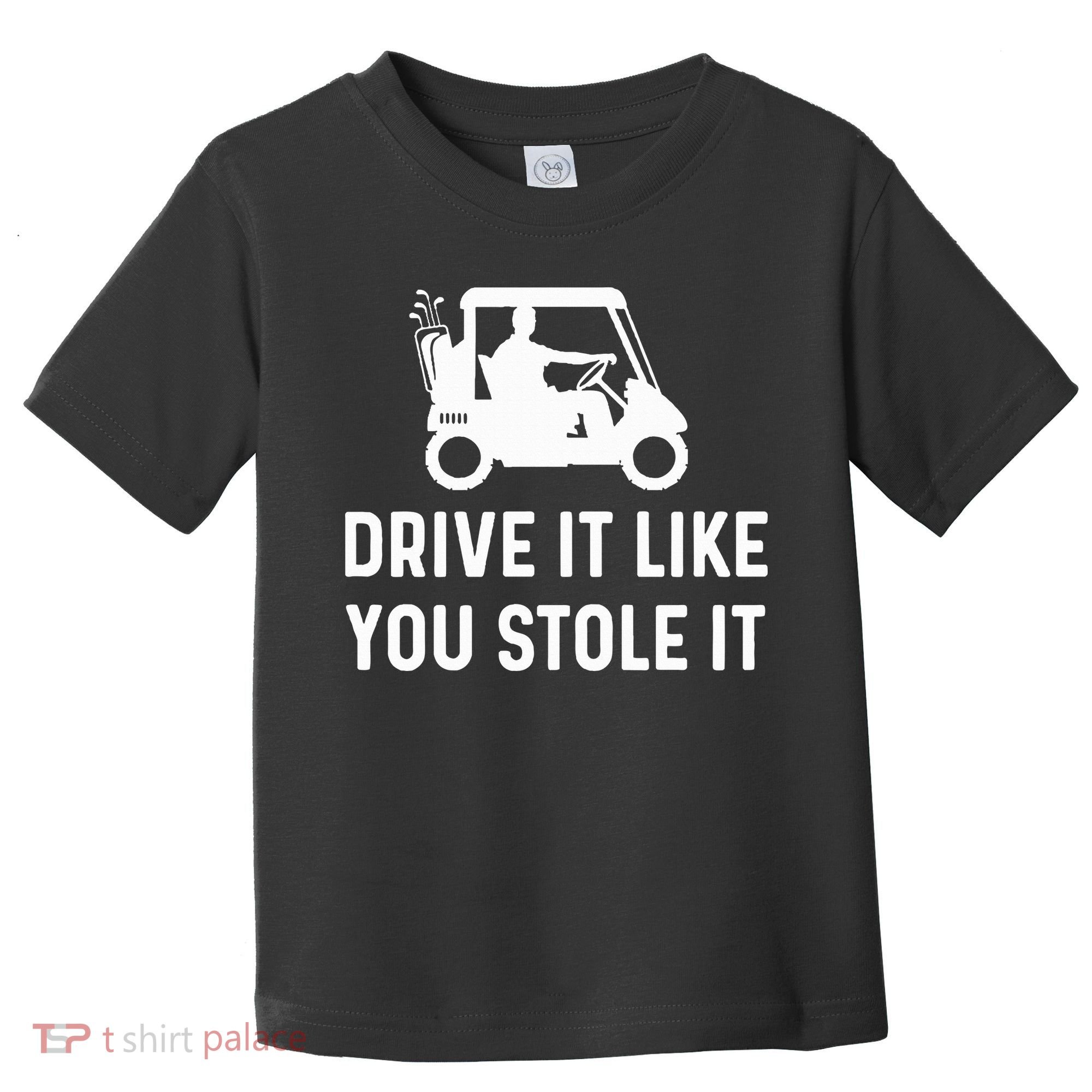 Drive It Like You Stole It  Funny Golf Cart Saying  Toddler T-Shirt
