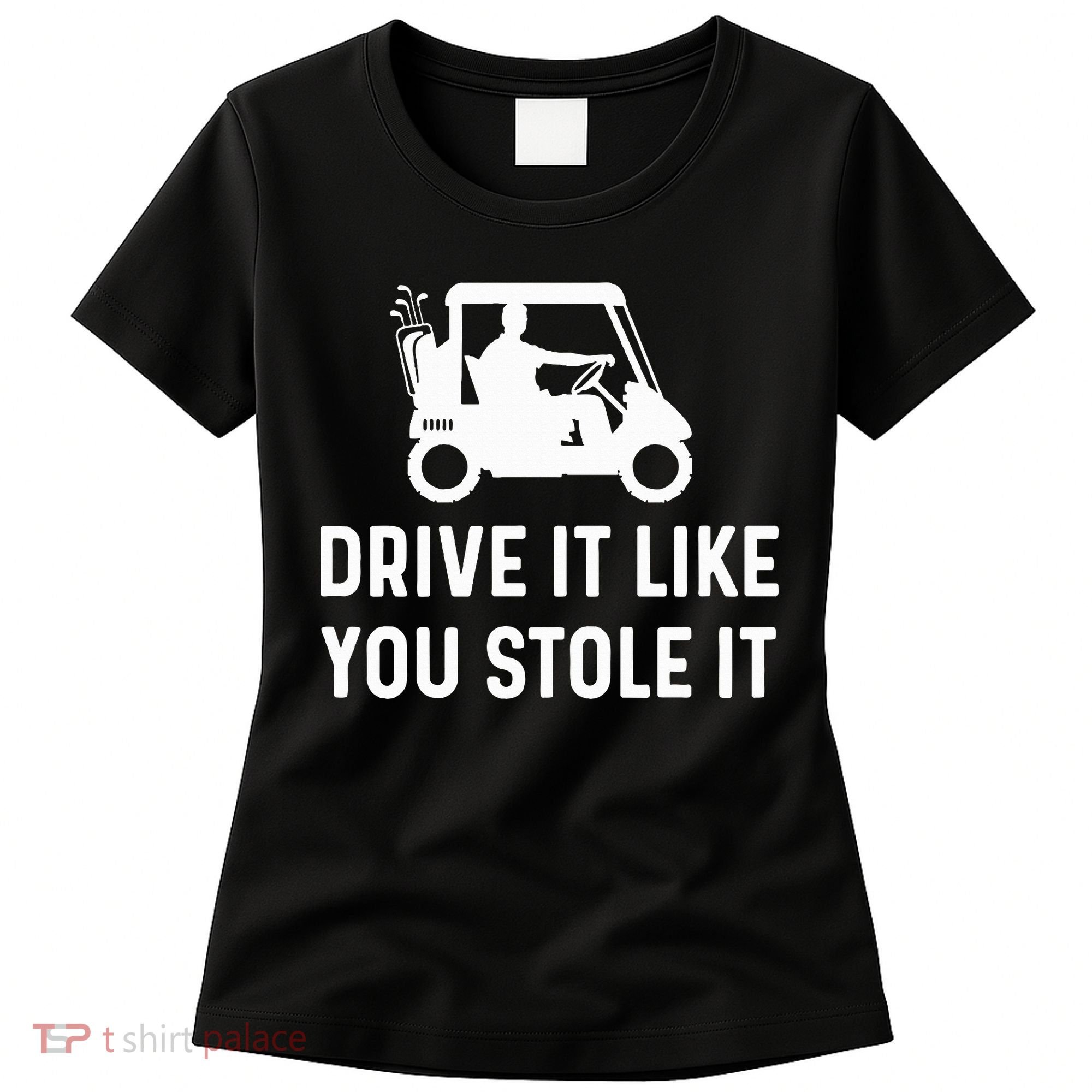 Drive It Like You Stole It  Funny Golf Cart Saying  Women's T-Shirt