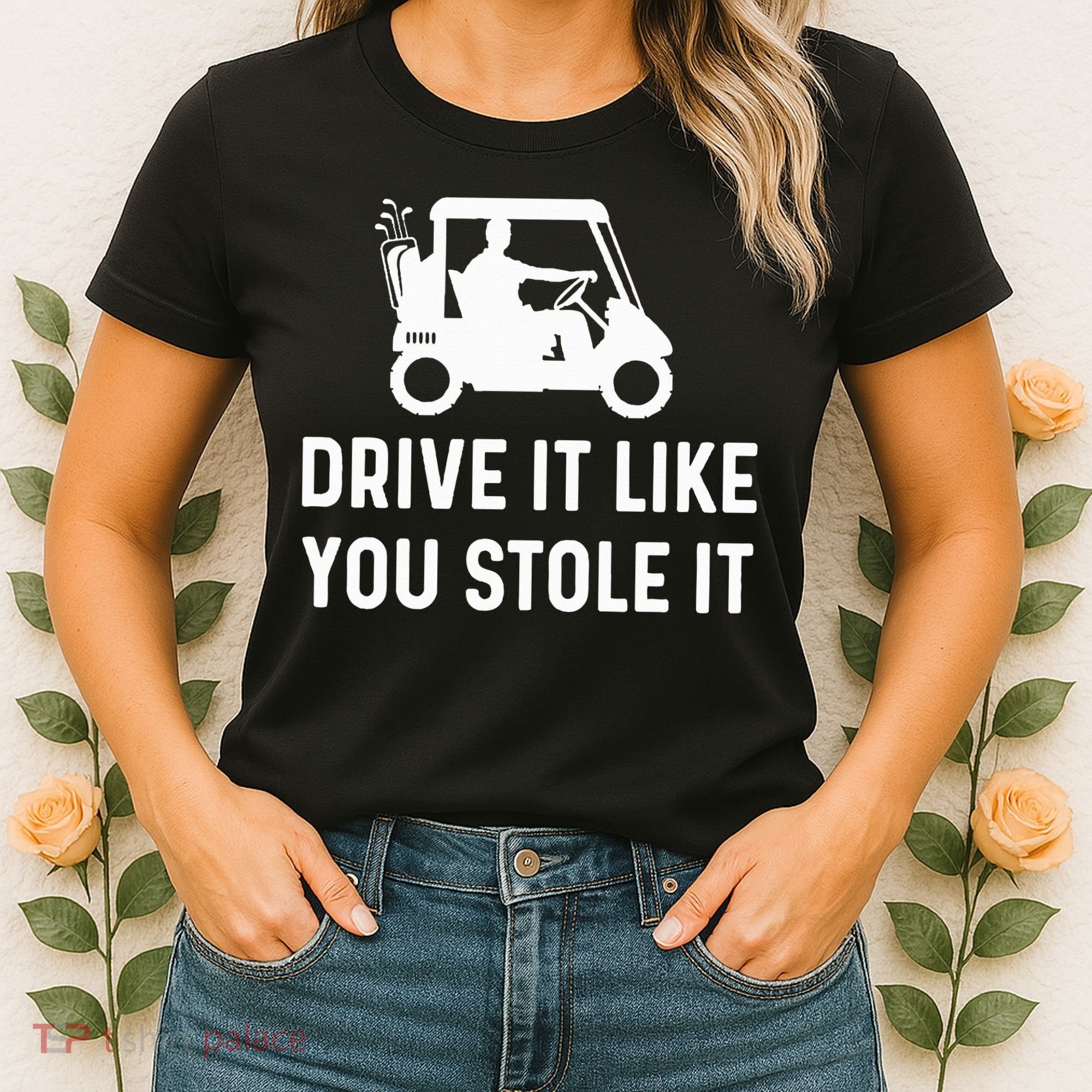 Drive It Like You Stole It  Funny Golf Cart Saying  Women's T-Shirt