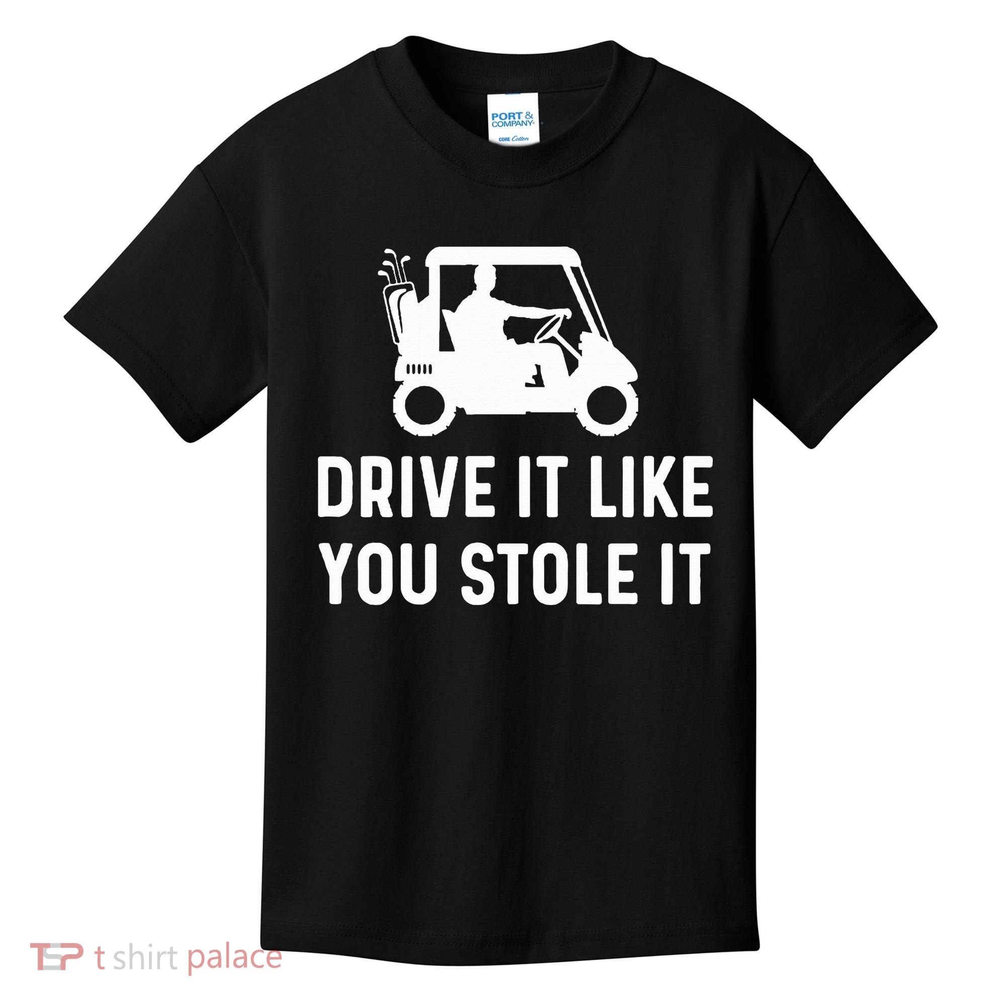 Drive It Like You Stole It  Funny Golf Cart Saying  Kids T-Shirt