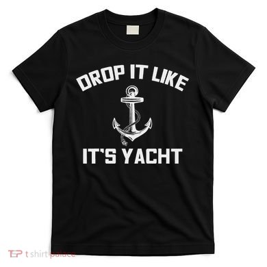 Drop It Like Its Yacht Funny Sailing Cruising T-Shirt
