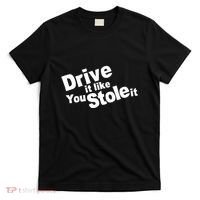 Drive It Like You Stole It T-Shirt thumb 0