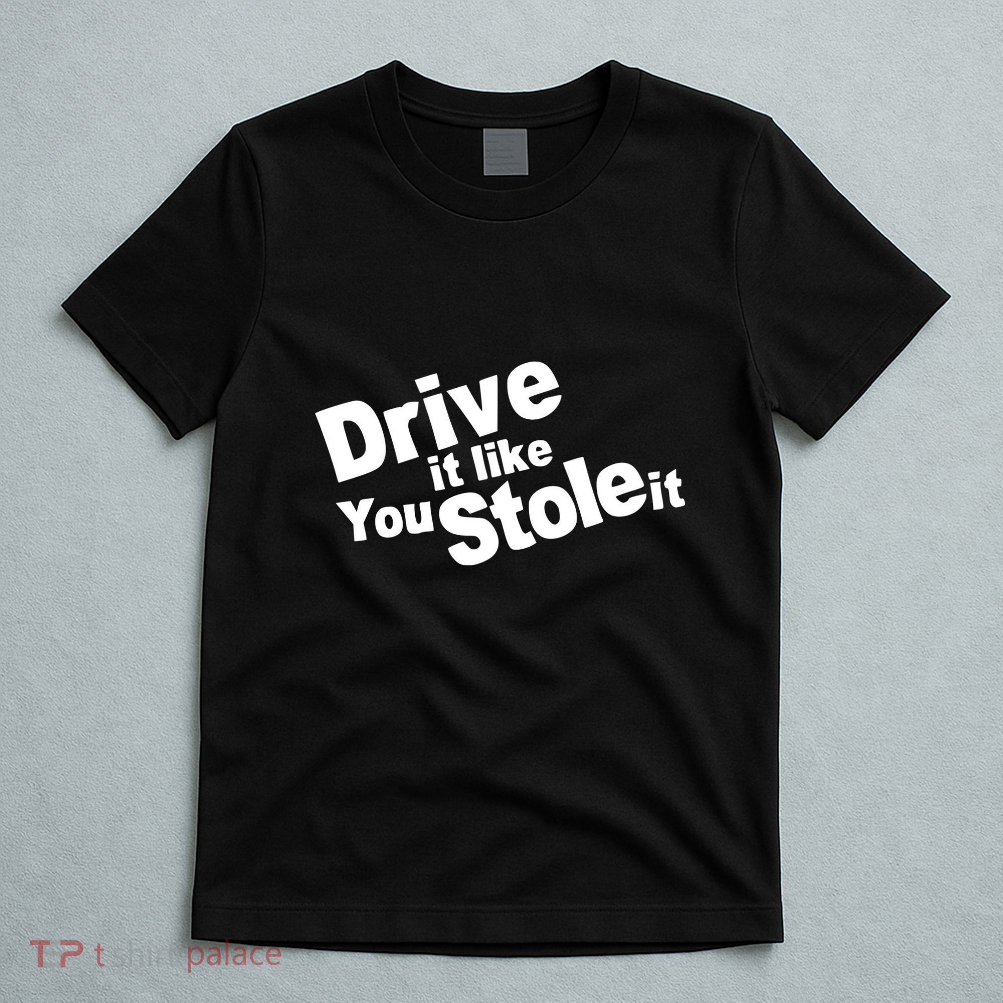 Drive It Like You Stole It T-Shirt