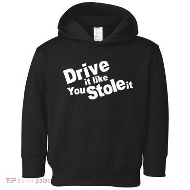 Drive It Like You Stole It Toddler Hoodie
