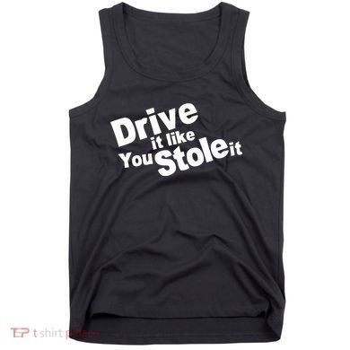 Drive It Like You Stole It Tank Top