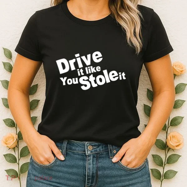 Drive It Like You Stole It Women's T-Shirt