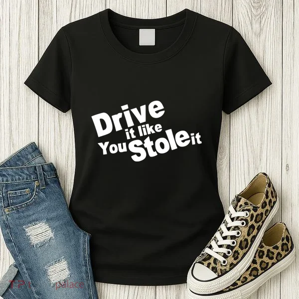 Drive It Like You Stole It Women's T-Shirt