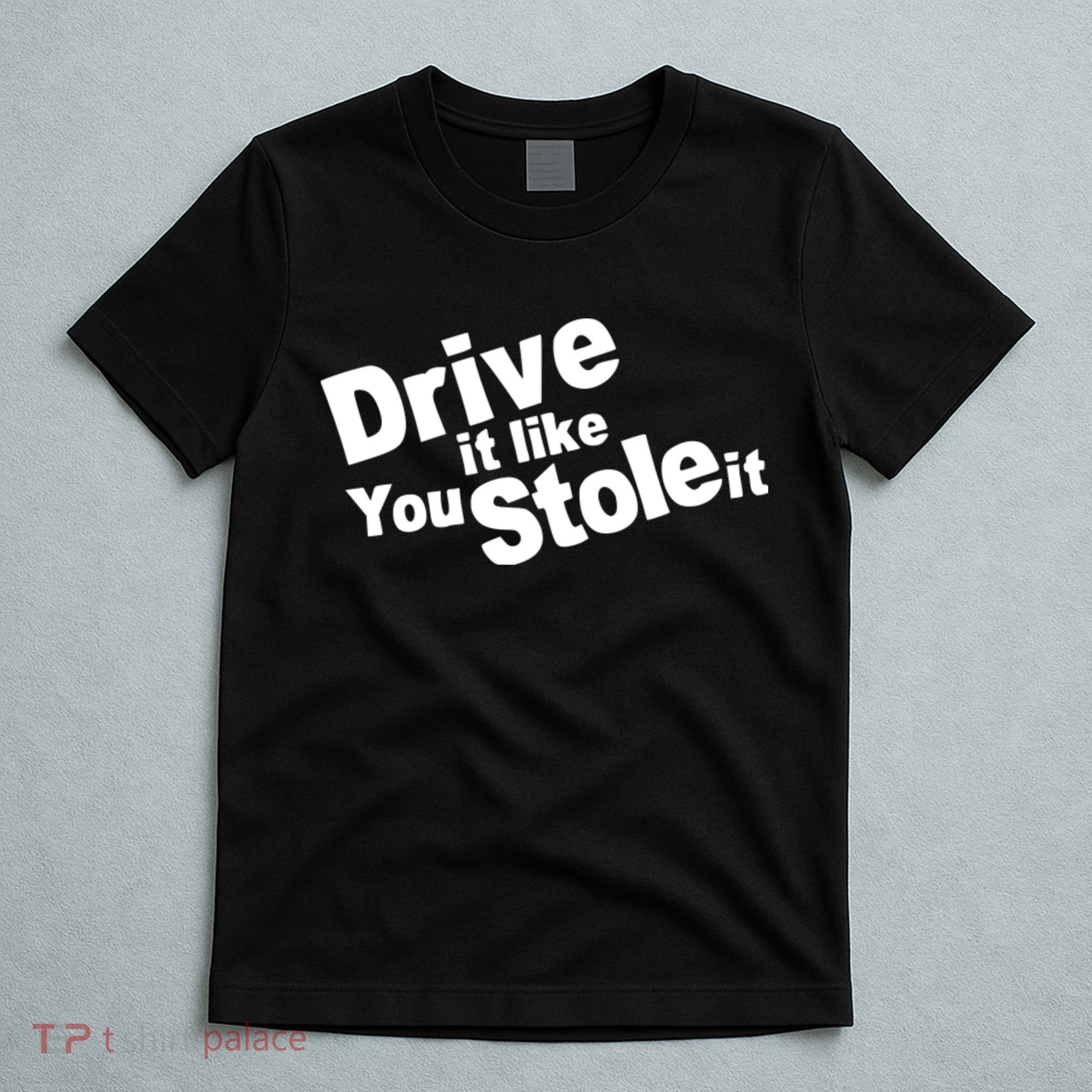 Drive It Like You Stole It Car Lover T-Shirt