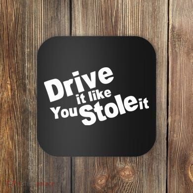 Drive It Like You Stole It Car Lover Coaster